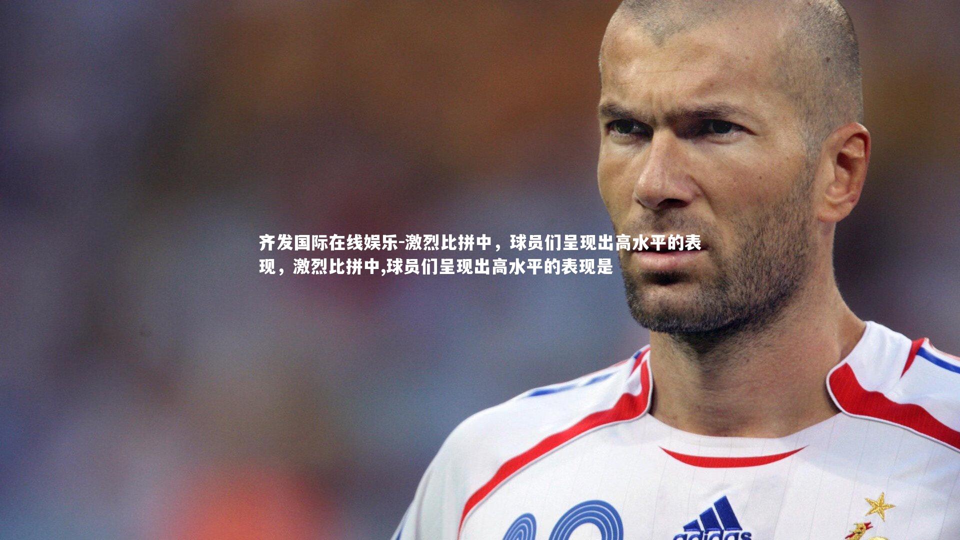 齐发国际在线娱乐-激烈比拼中，球员们呈现出高水平的表现，激烈比拼中,球员们呈现出高水平的表现是