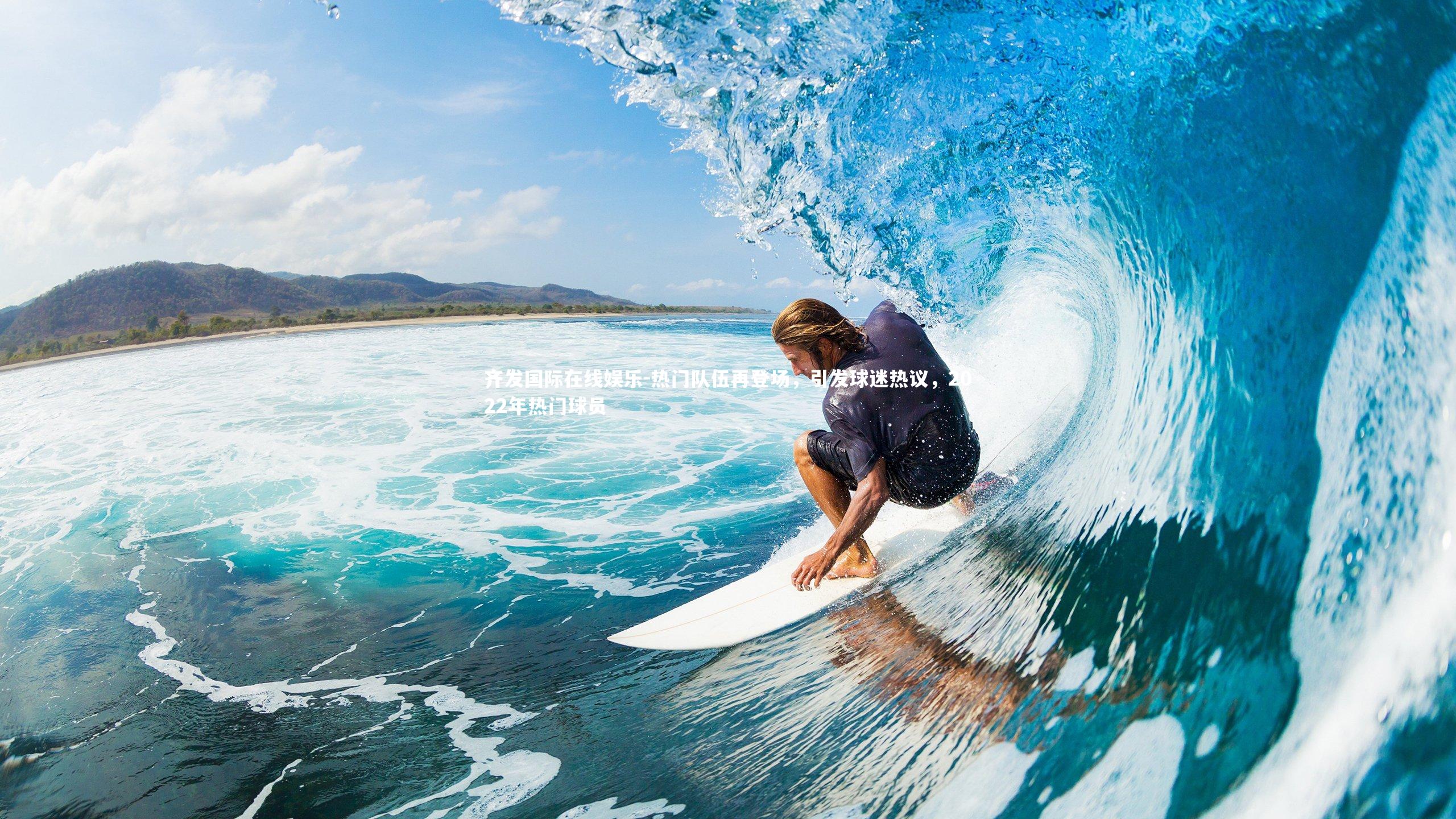 热门队伍再登场,引发球迷热议,2022年热门球员