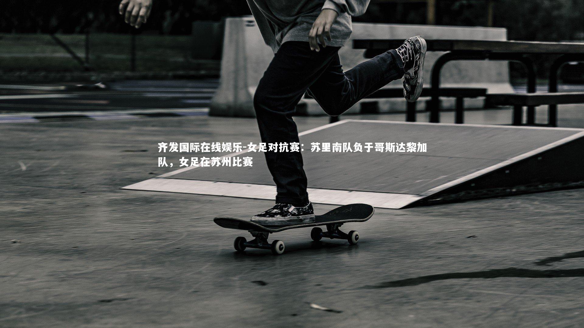 齐发国际在线娱乐-女足对抗赛：苏里南队负于哥斯达黎加队，女足在苏州比赛