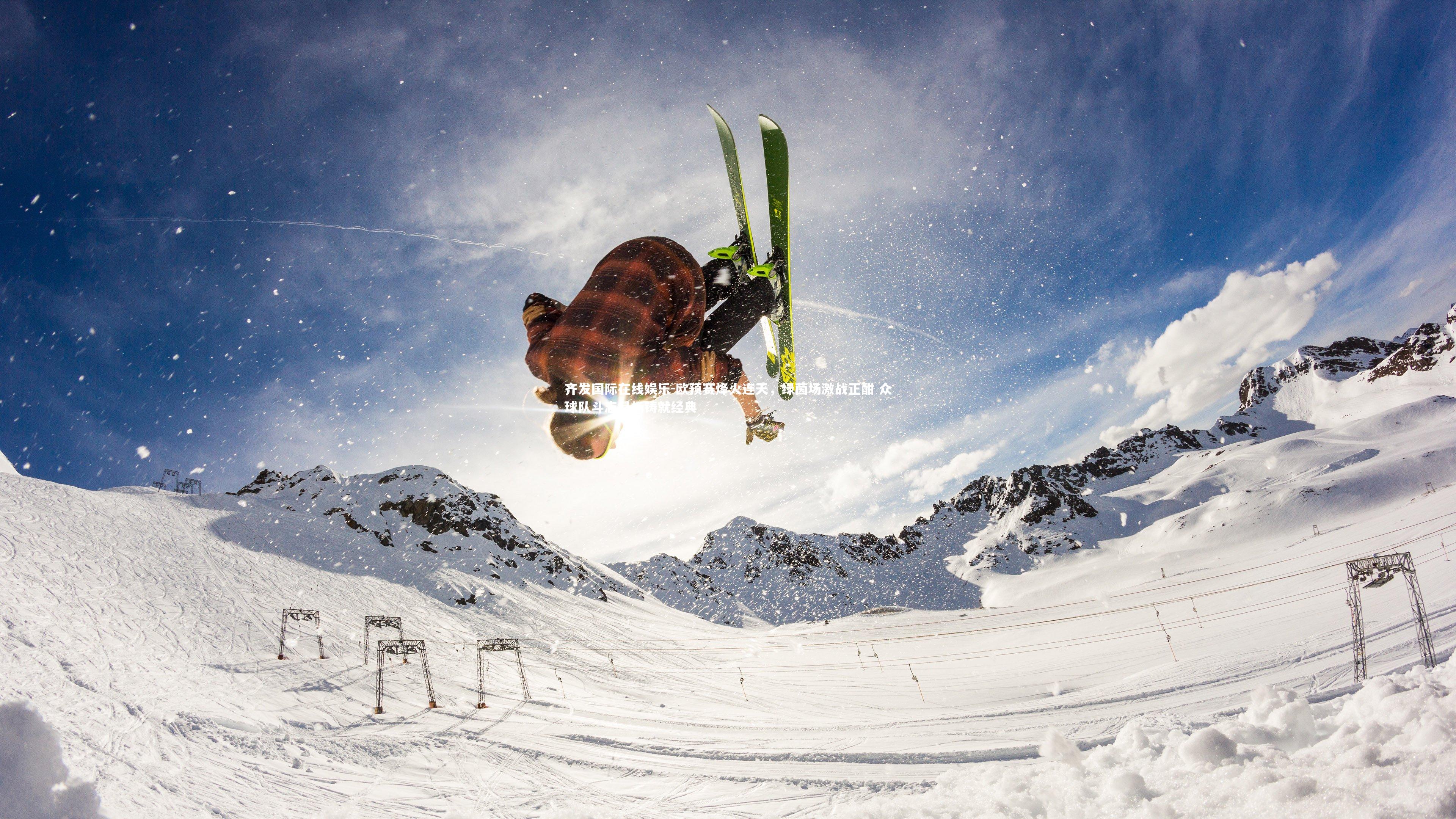 齐发国际在线娱乐-欧预赛烽火连天，绿茵场激战正酣 众球队斗志昂扬铸就经典