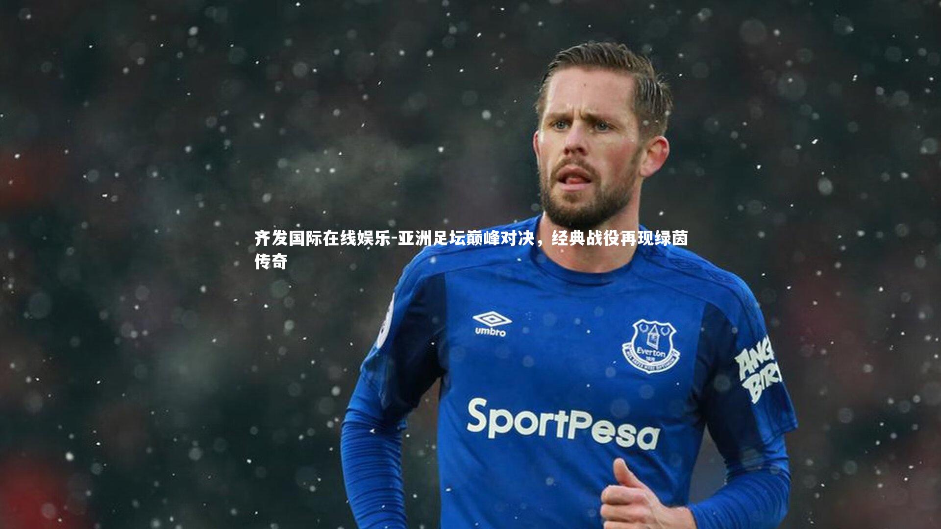 齐发国际在线娱乐-亚洲足坛巅峰对决，经典战役再现绿茵传奇
